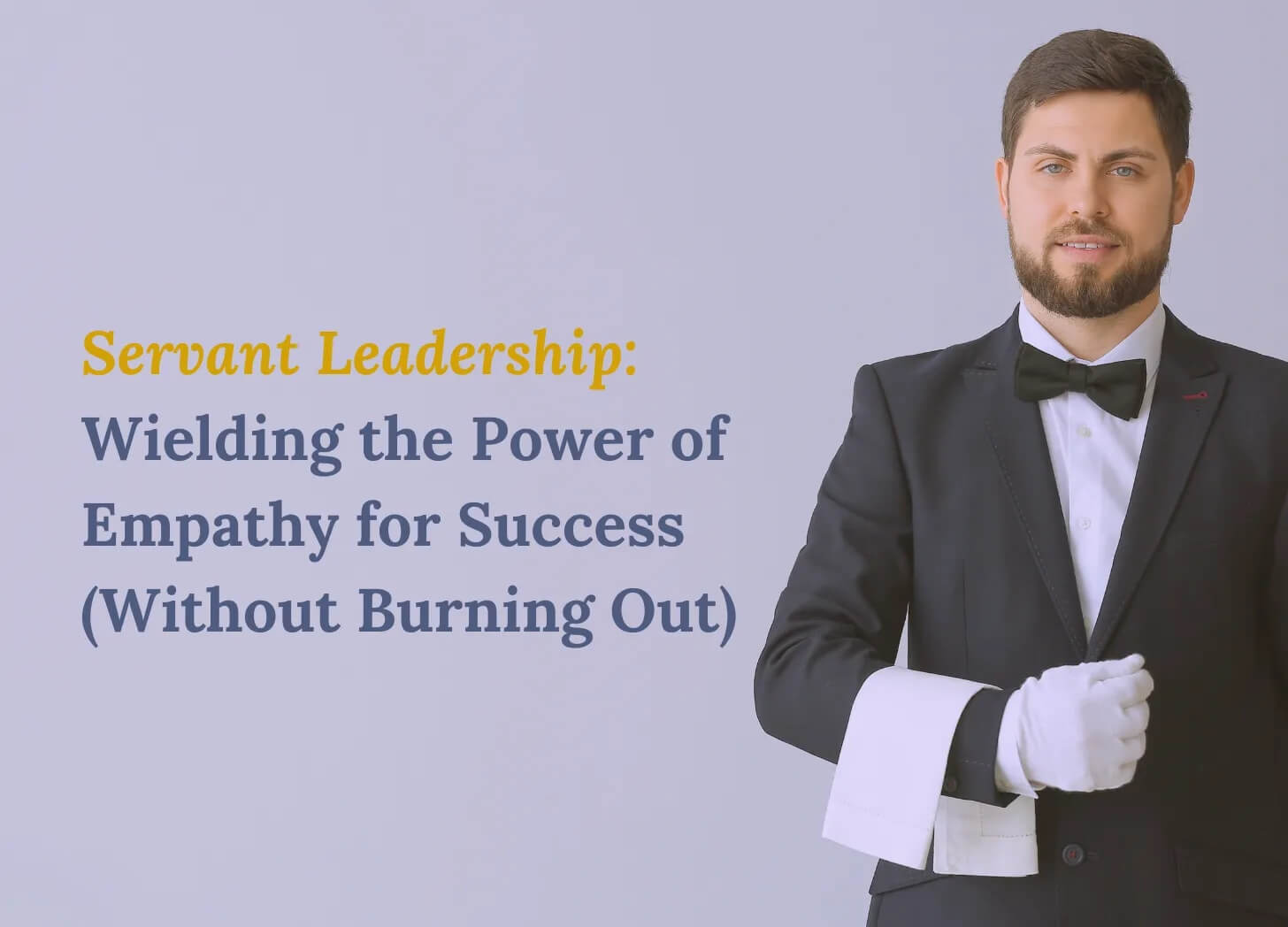 Servant Leadership Wielding the Power of Empathy for Success (Without Burning Out)